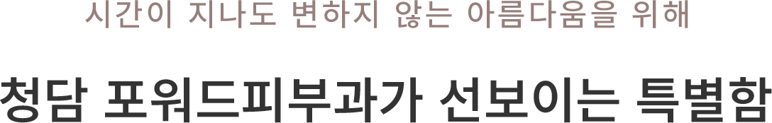 시간이 지나도 변하지 않는 아름다움을 위해 청담 포워드피부과가 선보이는 특별함